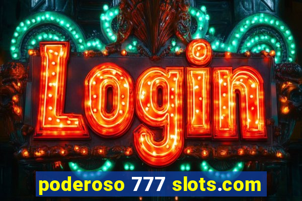 poderoso 777 slots.com